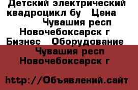  Детский электрический квадроцикл бу › Цена ­ 32 500 - Чувашия респ., Новочебоксарск г. Бизнес » Оборудование   . Чувашия респ.,Новочебоксарск г.